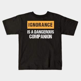 Ignorance Is a Dangerous Companion Kids T-Shirt